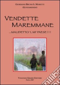 Vendette maremmane. Malidetto 'l mi' paese libro di Moretti Giordano B.