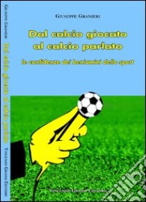 Dal calcio giocato al calcio parlato. Le confidenze dei beniamini dello sport libro di Granieri Giuseppe