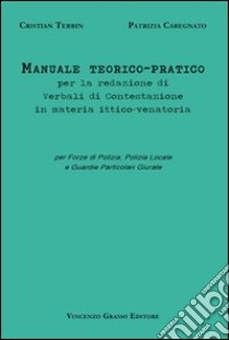 Manuale teorico-pratico per la redazione di verbali di contestazione in materia ittico-venatoria. Per forze di polizia, polizia locale e guardie particolari giurate libro di Terrin Cristian; Caregnato Patrizia