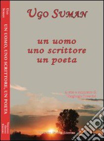 Un uomo, uno scrittore, un poeta libro di Suman Ugo; Boscariol P. (cur.)