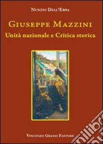 Giuseppe Mazzini. Unità nazionale e critica storica libro di Dell'Erba Nunzio