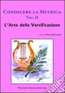 Conoscere la metrica. Per le Scuole superiori. Vol. 2: L'arte della versificazione e le proposte dei poeti classici contemporanei libro di Ramazzina Enzo