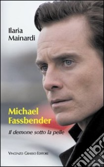 Michael Fassbender. Il demone sotto la pelle libro di Mainardi Ilaria