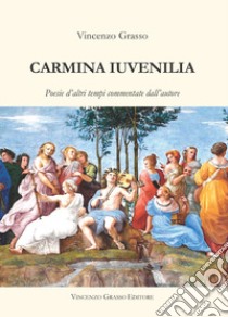 Carmina iuvenilia. Poesie d'altri tempi commentate dall'autore libro