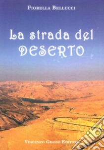 La strada del deserto libro di Bellucci Fiorella