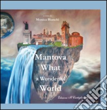 Mantova, what a wonderful word. Ediz. italiana e inglese libro di Bianchi M. (cur.)