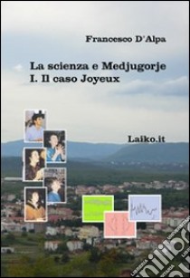 La scienza e Medjugorje. Vol. 1: Il caso Joyeux libro di D'Alpa Francesco