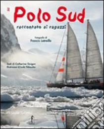 Il Polo Sud raccontato ai ragazzi. Ediz. illustrata libro di Latreille Francis