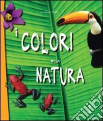 I colori della natura. Ediz. illustrata libro di Panafieu Jean-Baptiste de