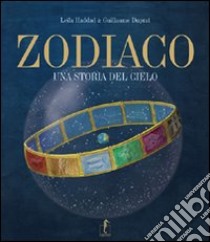 Zodiaco. Una storia del cielo. Ediz. illustrata libro di Duprat Guillaume; Haddad Leila