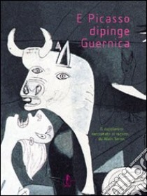 E Picasso dipinge Guernica. Ediz. illustrata libro di Serres Alain