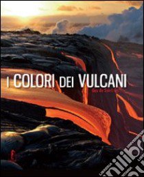 I colori dei vulcani. Ediz. illustrata libro di Saint-Cyr Guy de