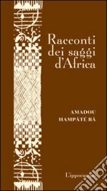 Racconti dei saggi d'Africa libro di Bâ Amadou Hampâté