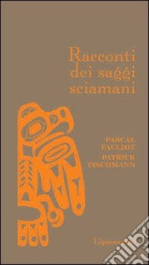 Racconti dei saggi sciamani libro di Fauliot Pascal; Fischmann Patrick