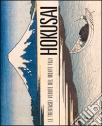 Hokusai. Le trentasei vedute del monte Fuji. Ediz. illustrata libro di Bouquillard Jocelyn