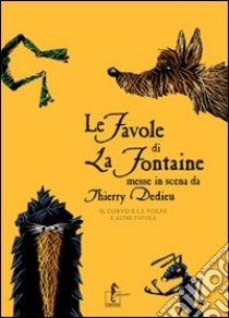 Le favole di La Fontaine messe in scena da Thierry Dedieu. Il corvo e la volpe e altre favole libro di La Fontaine Jean de