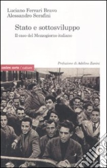 Stato e sottosviluppo. Il caso del Mezzogiorno italiano libro di Ferrari Bravo Luciano; Serafini Alessandro