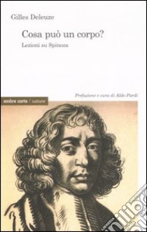 Cosa può un corpo? Lezioni su Spinoza libro di Deleuze Gilles