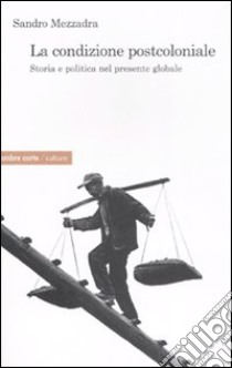 La condizione postcoloniale. Storia e politica nel mondo globale libro di Mezzadra Sandro