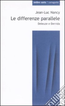 Le differenze parallele. Deleuze e Derrida libro di Nancy Jean-Luc; Ariemma T. (cur.); Cremonesi L. (cur.)