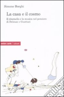 La casa e il cosmo. Il ritornello e la musica nel pensiero di Deleuze e Guattari libro di Borghi Simone