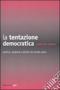 La Tentazione democratica. Politica, religione e diritto nel mondo arabo libro di Ben Achour Yadh