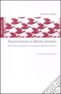 Dentro/contro il diritto sovrano. Dallo Stato dei partiti ai movimenti della governance libro di Negri Antonio; Allegri G. (cur.)