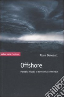 Offshore. Paradisi fiscali e sovranità criminale libro di Deneault Alain