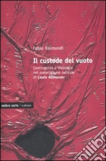 Il custode del vuoto. Contingenza e ideologia nel materialismo radicale di Louis Althusser libro di Raimondi Fabio