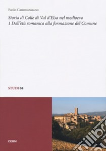 Storia di Colle di Val d'Elsa nel Medioevo. Vol. 1: Dall'età romanica alla formazione del comune libro di Cammarosano Paolo