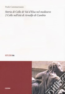 Storia di Colle di Val d'Elsa nel Medioevo. Vol. 2: Colle nell'età di Arnolfo di Cambio libro di Cammarosano Paolo