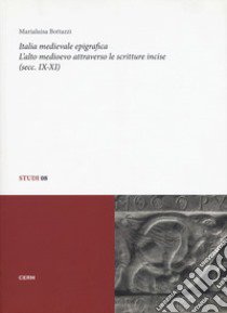 Italia medievale epigrafica. L'alto medioevo attraverso le scritture incise (secc. IX-XI) libro di Bottazzi Marialuisa