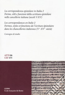 La corrispondenza epistolare in Italia. Convegno di studio. Ediz. italiana e francese. Vol. 2: Forme, stili e funzioni della scrittura epistolare nelle cancellerie italiane (secoli V-XV) libro di Gioanni S. (cur.); Cammarosano P. (cur.)