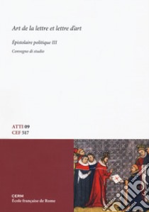 Art de la lettre et lettre d'art. Épistolaire politique. Convegno di Studio. Ediz. bilingue. Vol. 3 libro di Cammarosano P. (cur.); Dumézil B. (cur.); Gioanni S. (cur.)