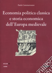 Economia politica classica e storia economica dell'Europa medievale libro di Cammarosano Paolo