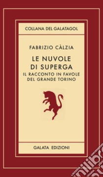 Le nuvole di Superga. Il racconto in favole del grande Torino libro di Càlzia Fabrizio