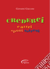 Crederci e altri sport estremi libro di Giaccone Giovanni