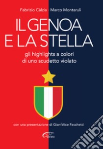 Il Genoa e la stella. Gli highlights a colori di uno scudetto violato libro di Calzia Fabrizio