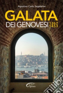 Galata dei Genovesi. 1267-1453 libro di Segalerba Agostino Carlo