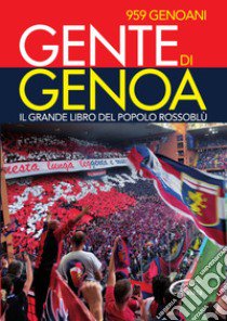 Gente di Genoa. Il grande libro del popolo Rossoblù libro di Càlzia F. (cur.)