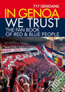 In Genoa we trust. The fan book of red & blue people libro