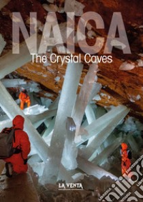 Naica. The crystal caves libro di Bernabei T. (cur.); De Vivo A. (cur.); Forti P. (cur.)