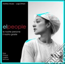 Elpeople. Le nostre persone il nostro grazie. Ediz. illustrata libro di Musso Matteo; Ottani Luigi