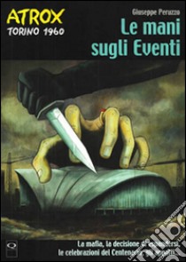 Le mani sugli eventi (Torino 1960). Atrox libro di Peruzzo Giuseppe