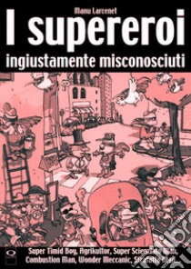 I supereroi ingiustamente misconosciuti libro di Larcenet Manu