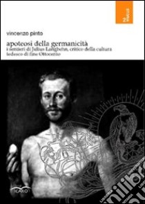 Apoteosi della germanicità. I sentieri di Julis Langbehn, critico della cultura tedesca di fine Ottocento libro di Pinto Vincenzo