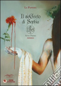 Il segreto di Sophia. IHS. Atto Primo. Inferno libro di La Papessa