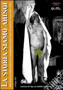 La storia siamo Ahinoi. Diari di musica ed amicizia da «L'immaginazione al potere» (anni '70) a quella de «L'ozio creativo» (2012). Con CD Audio libro di Elia Beppe