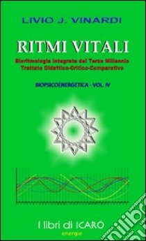 Ritmi vitali, bioritmologia integrata del terzo millennio. Trattato didattico-critico-comparativo biopsiecoenergetica. Vol. 4 libro di Vinardi Livio J.; Furer F. A. (cur.)