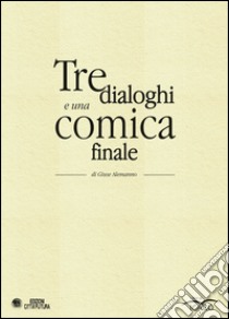 Tre dialoghi e una comica finale libro di Alemanno Giuse